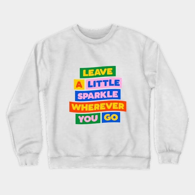 Leave a Little Sparkle Wherever You Go by The Motivated Type Crewneck Sweatshirt by MotivatedType